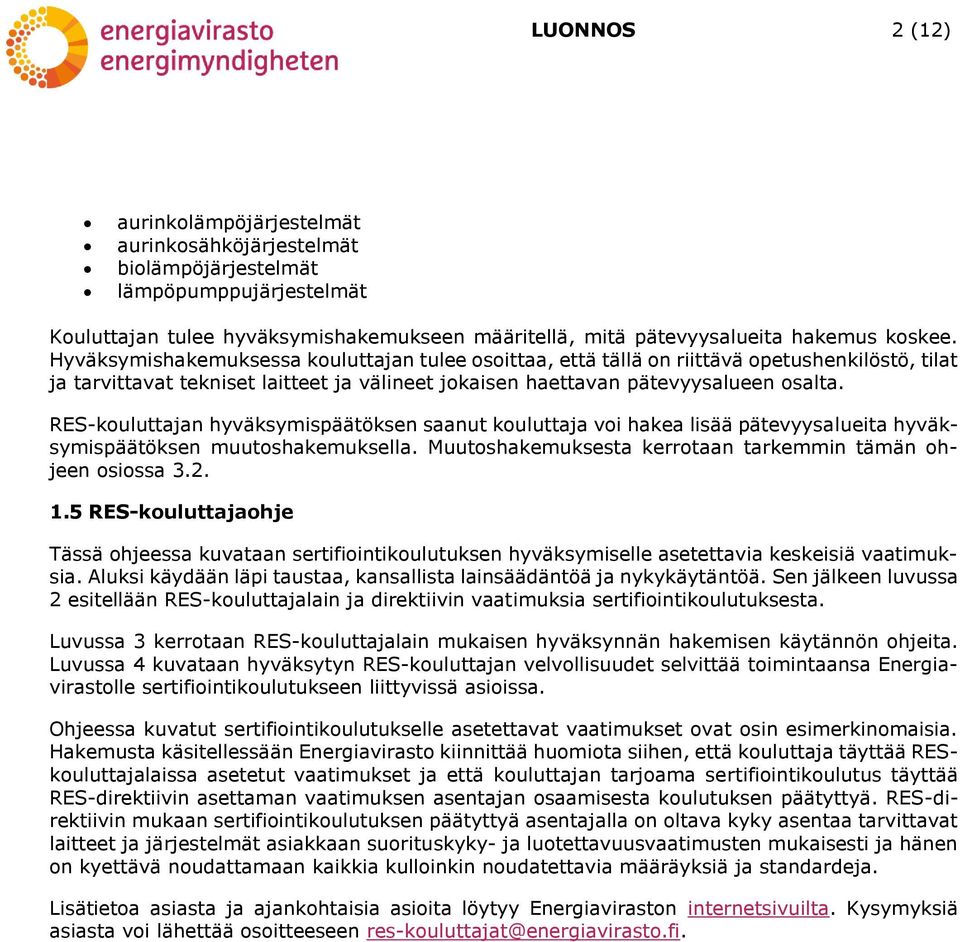 RES-kouluttajan hyväksymispäätöksen saanut kouluttaja voi hakea lisää pätevyysalueita hyväksymispäätöksen muutoshakemuksella. Muutoshakemuksesta kerrotaan tarkemmin tämän ohjeen osiossa 3.2. 1.