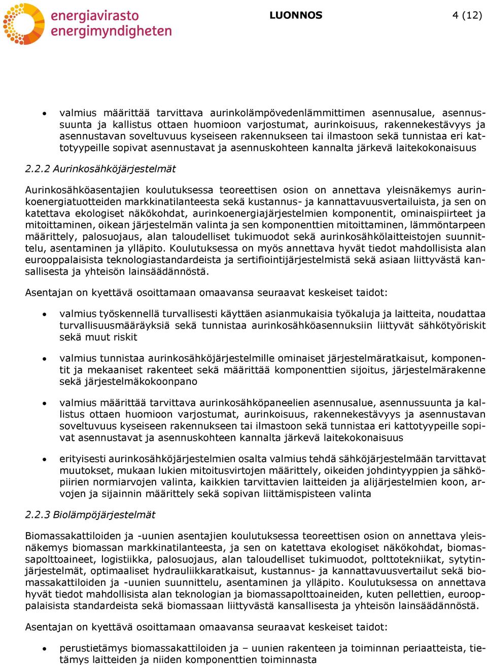 2.2 Aurinkosähköjärjestelmät Aurinkosähköasentajien koulutuksessa teoreettisen osion on annettava yleisnäkemys aurinkoenergiatuotteiden markkinatilanteesta sekä kustannus- ja