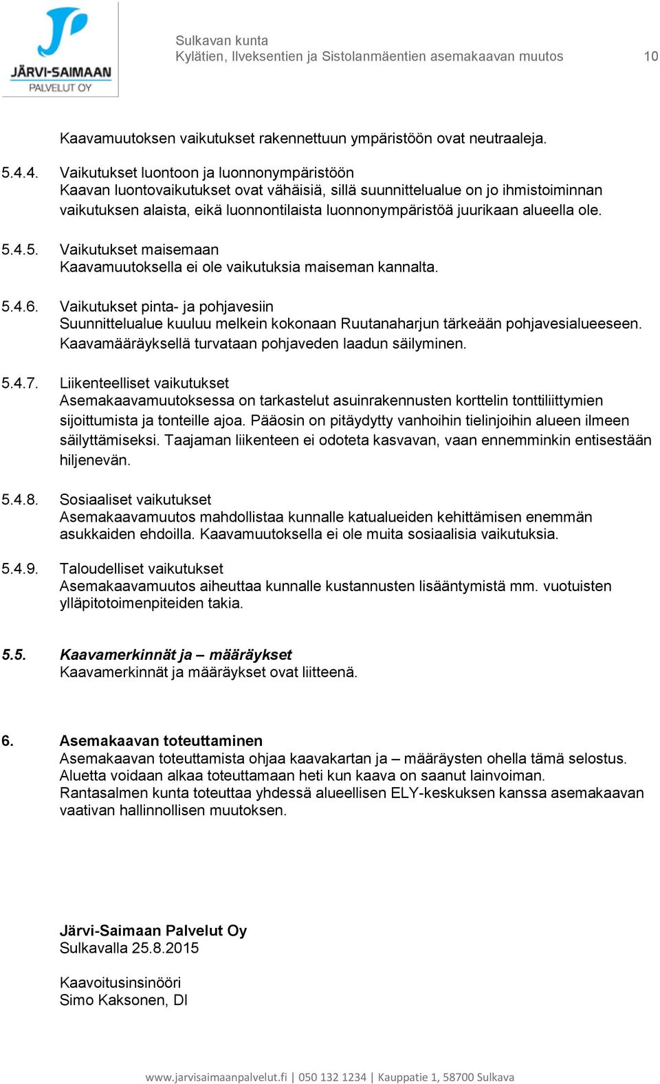 alueella ole. 5.4.5. Vaikutukset maisemaan Kaavamuutoksella ei ole vaikutuksia maiseman kannalta. 5.4.6.