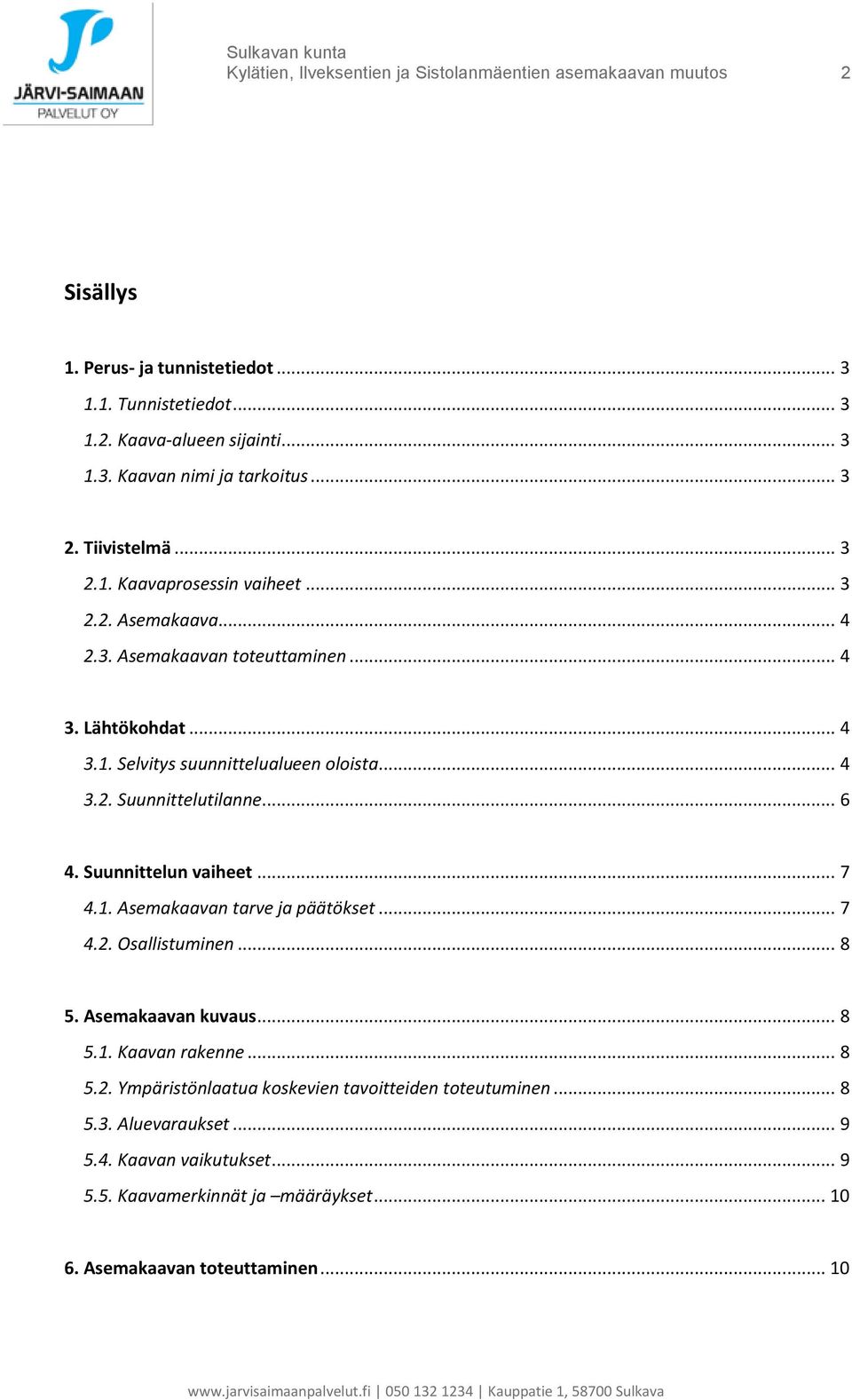 .. 6 4. Suunnittelun vaiheet... 7 4.1. Asemakaavan tarve ja päätökset... 7 4.2. Osallistuminen... 8 5. Asemakaavan kuvaus... 8 5.1. Kaavan rakenne... 8 5.2. Ympäristönlaatua koskevien tavoitteiden toteutuminen.