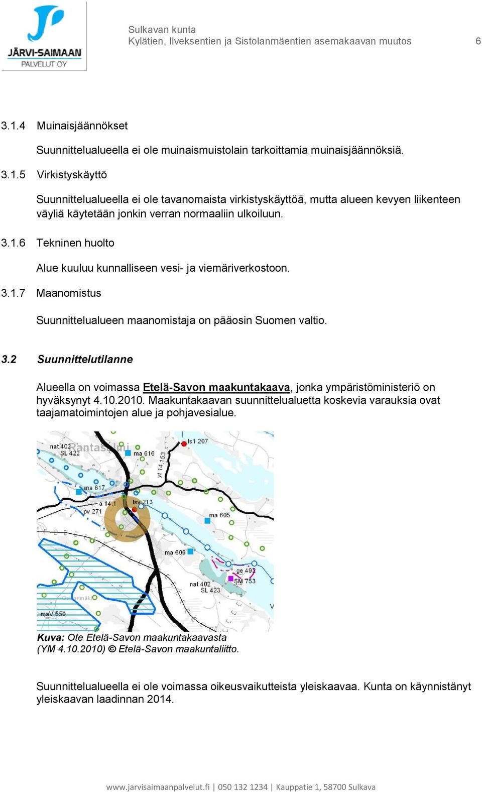 5 Virkistyskäyttö Suunnittelualueella ei ole tavanomaista virkistyskäyttöä, mutta alueen kevyen liikenteen väyliä käytetään jonkin verran normaaliin ulkoiluun. 3.1.