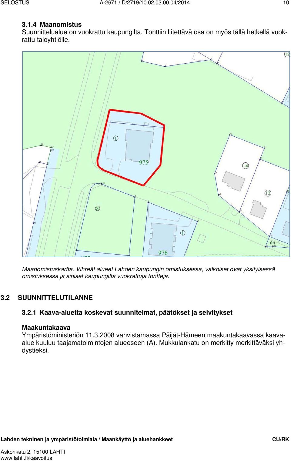 Vihreät alueet Lahden kaupungin omistuksessa, valkoiset ovat yksityisessä omistuksessa ja siniset kaupungilta vuokrattuja tontteja. 3.