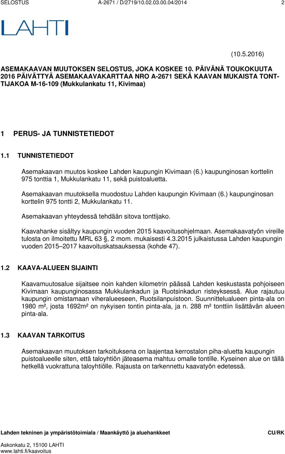 1 TUNNISTETIEDOT Asemakaavan muutos koskee Lahden kaupungin Kivimaan (6.) kaupunginosan korttelin 975 tonttia 1, Mukkulankatu 11, sekä puistoaluetta.