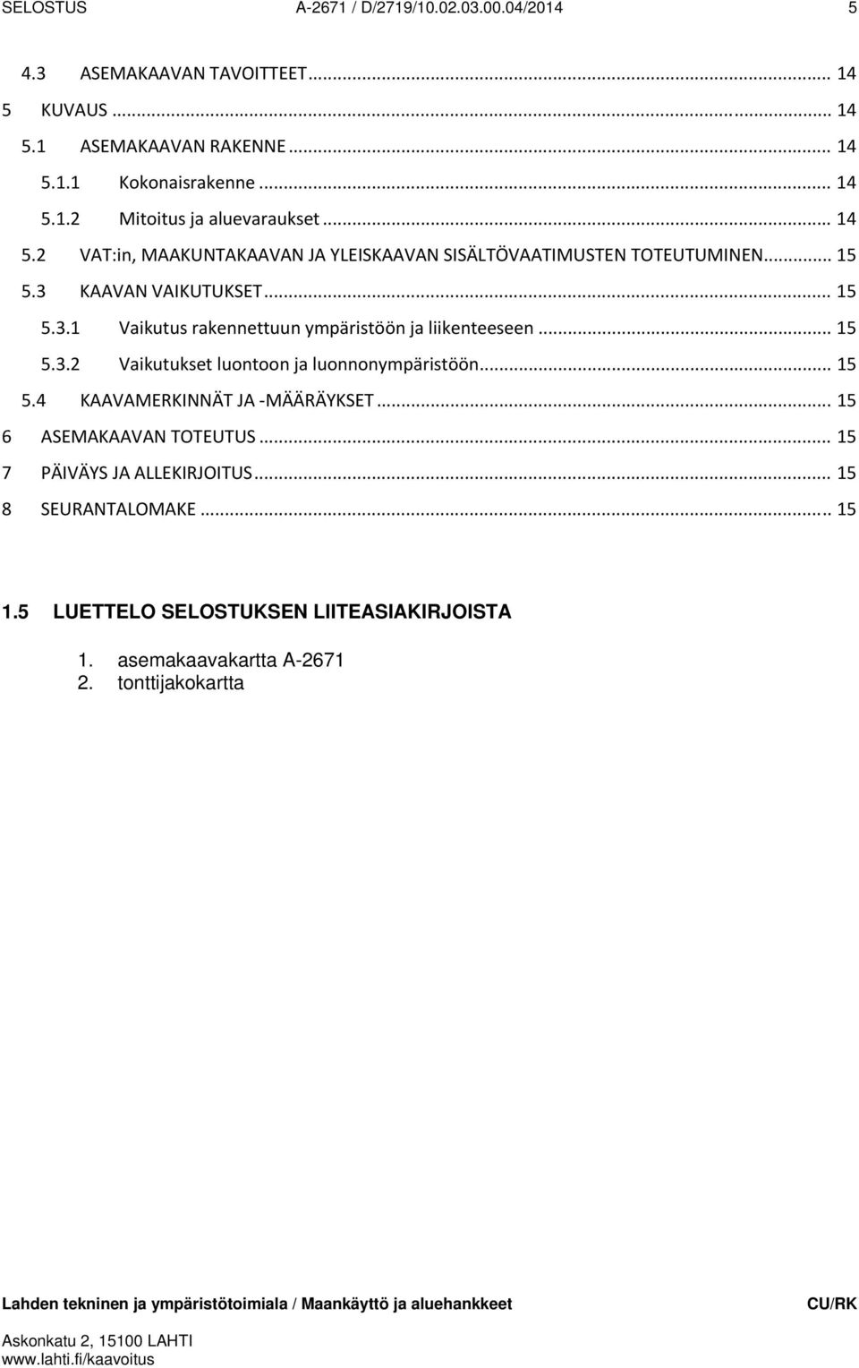 .. 15 5.3.2 Vaikutukset luontoon ja luonnonympäristöön... 15 5.4 KAAVAMERKINNÄT JA MÄÄRÄYKSET... 15 6 ASEMAKAAVAN TOTEUTUS... 15 7 PÄIVÄYS JA ALLEKIRJOITUS.