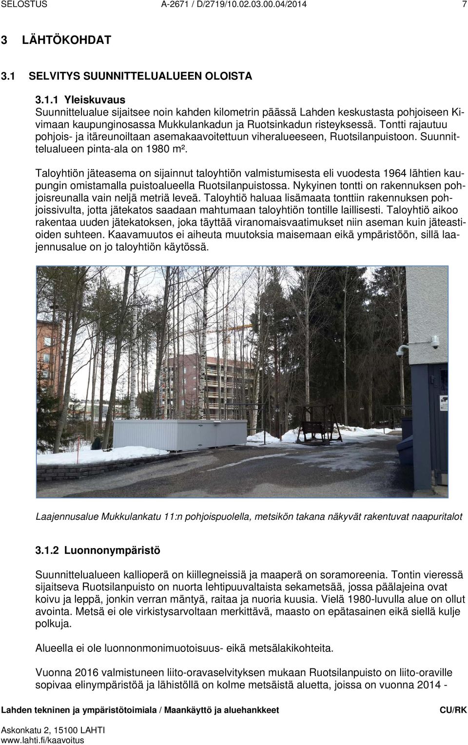 Taloyhtiön jäteasema on sijainnut taloyhtiön valmistumisesta eli vuodesta 1964 lähtien kaupungin omistamalla puistoalueella Ruotsilanpuistossa.