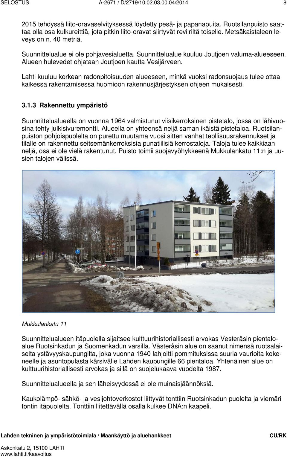 Suunnittelualue kuuluu Joutjoen valuma-alueeseen. Alueen hulevedet ohjataan Joutjoen kautta Vesijärveen.