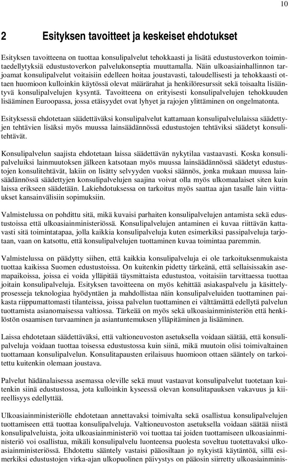 Näin ulkoasiainhallinnon tarjoamat konsulipalvelut voitaisiin edelleen hoitaa joustavasti, taloudellisesti ja tehokkaasti ottaen huomioon kulloinkin käytössä olevat määrärahat ja henkilöresurssit