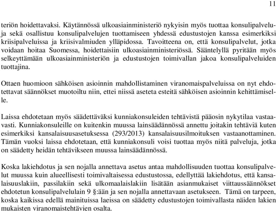 ylläpidossa. Tavoitteena on, että konsulipalvelut, jotka voidaan hoitaa Suomessa, hoidettaisiin ulkoasiainministeriössä.