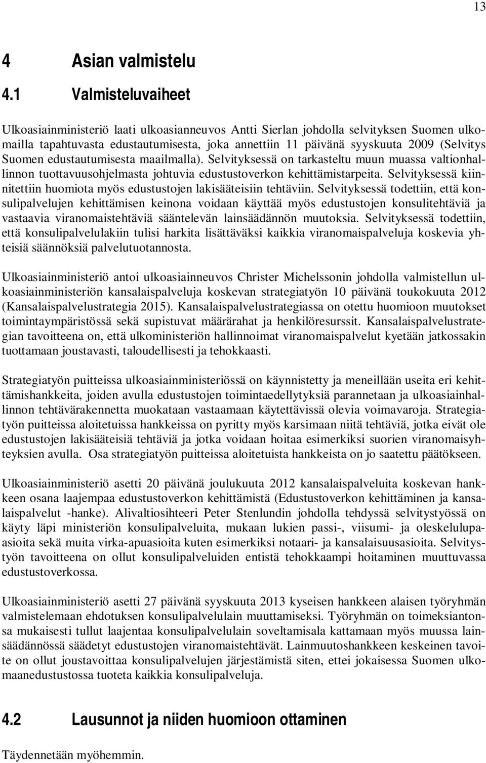 Suomen edustautumisesta maailmalla). Selvityksessä on tarkasteltu muun muassa valtionhallinnon tuottavuusohjelmasta johtuvia edustustoverkon kehittämistarpeita.