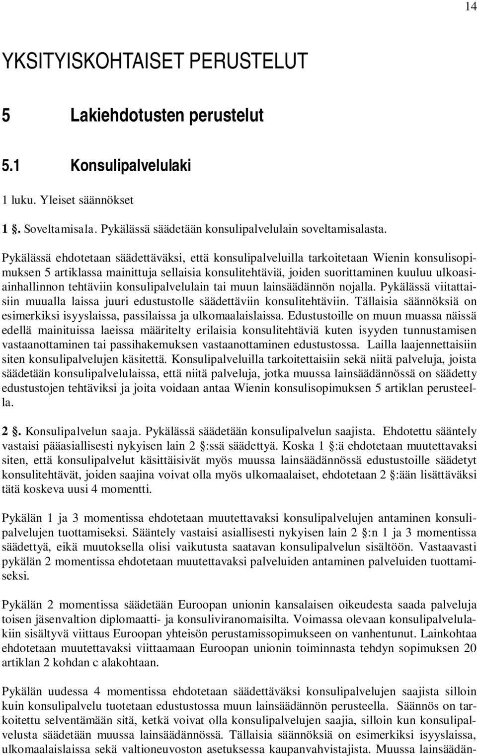 tehtäviin konsulipalvelulain tai muun lainsäädännön nojalla. Pykälässä viitattaisiin muualla laissa juuri edustustolle säädettäviin konsulitehtäviin.