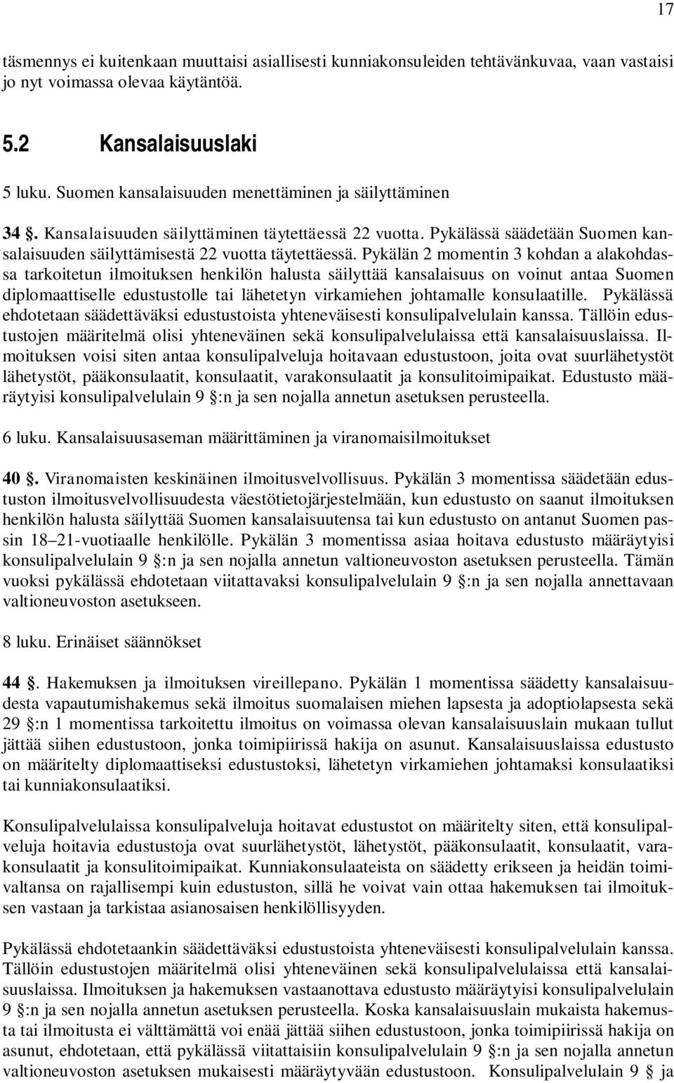 Pykälän 2 momentin 3 kohdan a alakohdassa tarkoitetun ilmoituksen henkilön halusta säilyttää kansalaisuus on voinut antaa Suomen diplomaattiselle edustustolle tai lähetetyn virkamiehen johtamalle