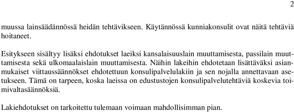 Näihin lakeihin ehdotetaan lisättäväksi asianmukaiset viittaussäännökset ehdotettuun konsulipalvelulakiin ja sen nojalla annettavaan