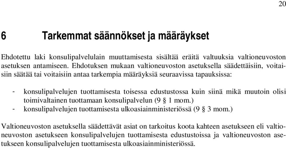edustustossa kuin siinä mikä muutoin olisi toimivaltainen tuottamaan konsulipalvelun (9 1 mom.) - konsulipalvelujen tuottamisesta ulkoasiainministeriössä (9 3 mom.