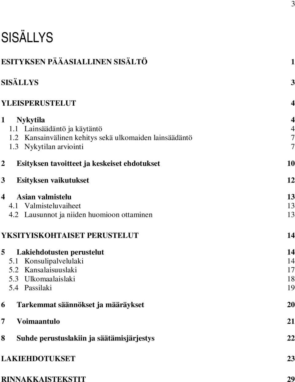 3 Nykytilan arviointi 7 2 Esityksen tavoitteet ja keskeiset ehdotukset 10 3 Esityksen vaikutukset 12 4 Asian valmistelu 13 4.1 Valmisteluvaiheet 13 4.