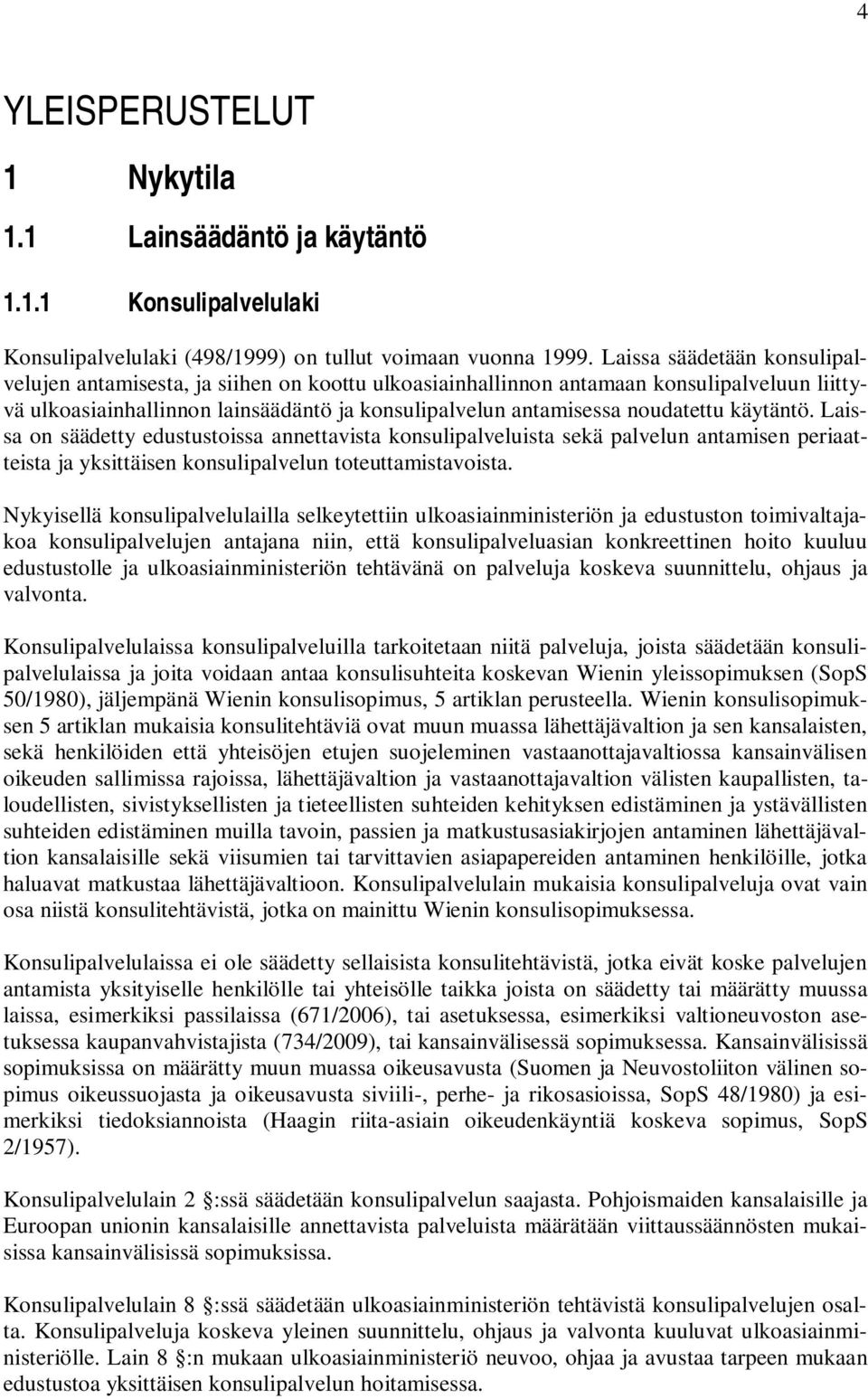käytäntö. Laissa on säädetty edustustoissa annettavista konsulipalveluista sekä palvelun antamisen periaatteista ja yksittäisen konsulipalvelun toteuttamistavoista.
