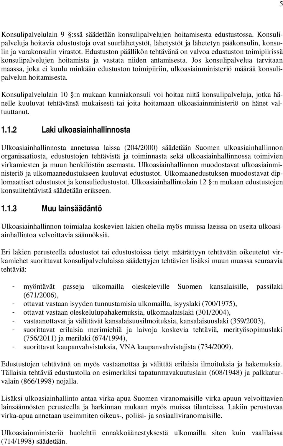 Edustuston päällikön tehtävänä on valvoa edustuston toimipiirissä konsulipalvelujen hoitamista ja vastata niiden antamisesta.