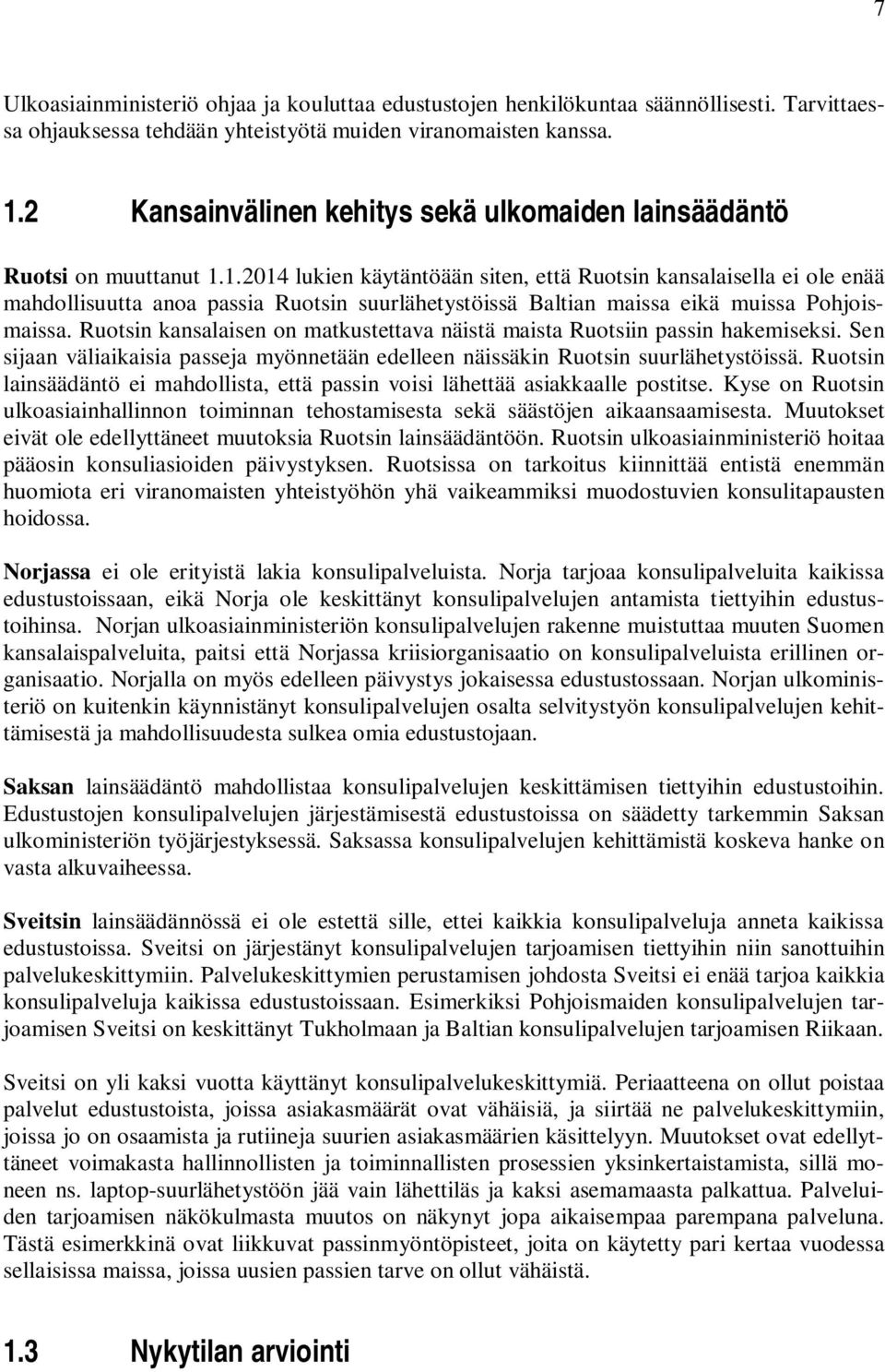 1.2014 lukien käytäntöään siten, että Ruotsin kansalaisella ei ole enää mahdollisuutta anoa passia Ruotsin suurlähetystöissä Baltian maissa eikä muissa Pohjoismaissa.