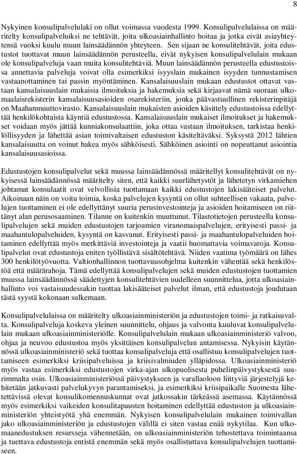 Sen sijaan ne konsulitehtävät, joita edustustot tuottavat muun lainsäädännön perusteella, eivät nykyisen konsulipalvelulain mukaan ole konsulipalveluja vaan muita konsulitehtäviä.