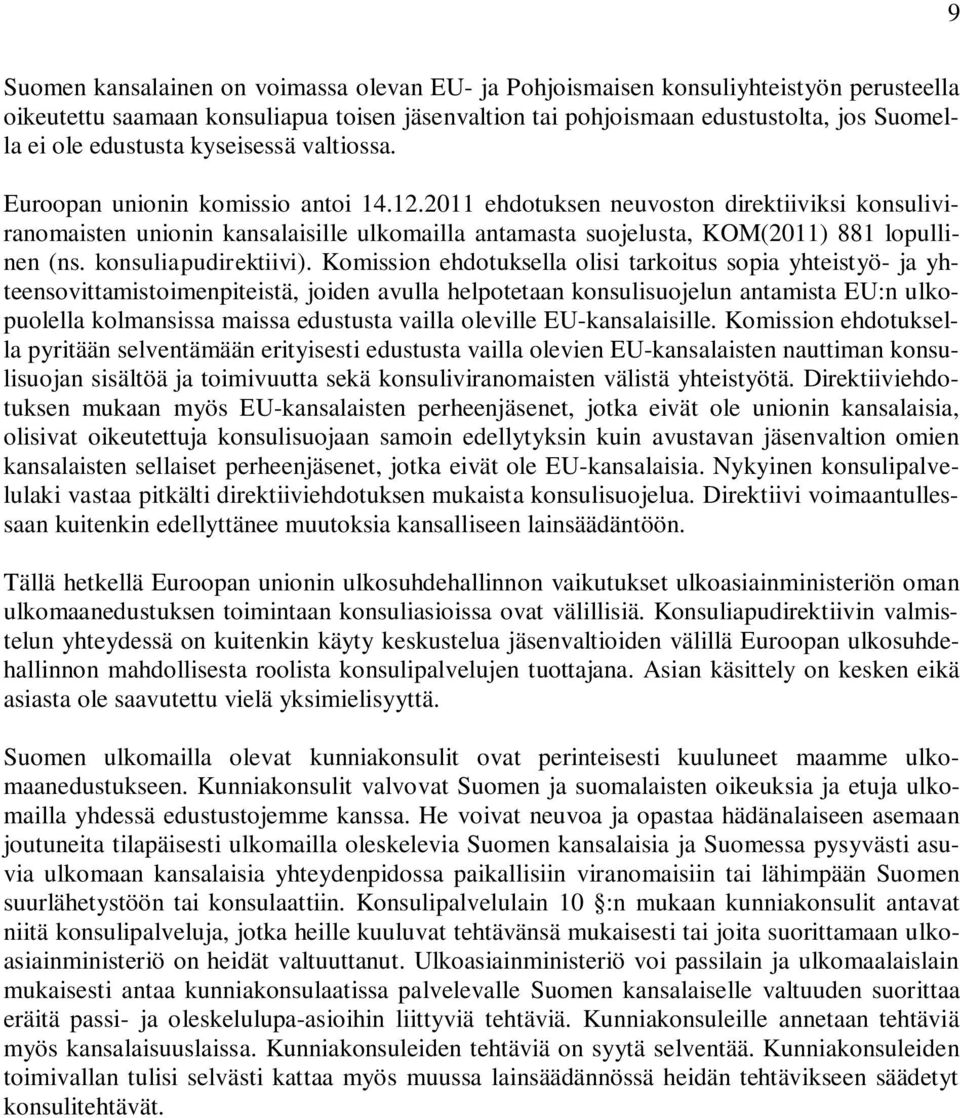 2011 ehdotuksen neuvoston direktiiviksi konsuliviranomaisten unionin kansalaisille ulkomailla antamasta suojelusta, KOM(2011) 881 lopullinen (ns. konsuliapudirektiivi).