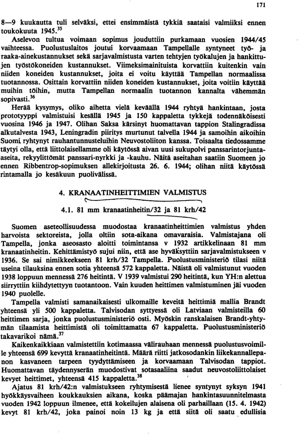 Viimeksi mainituista korvattiin kuitenkin vain nöden koneiden kustannukset, joita ei voitu käyttää Tampellan normaalissa tuotannossa.