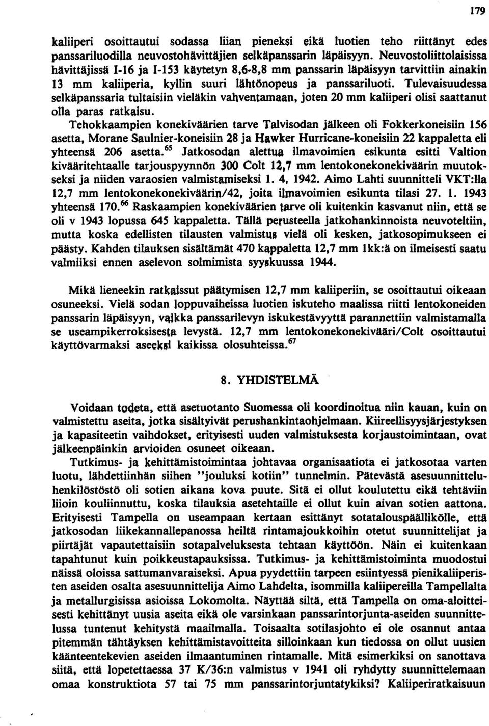 Tulevaisuudessa selkäpanssaria tultaisiin vieläkin vahventamaan, joten 20 mm kaliiperi olisi saattanut olla paras ratkaisu.