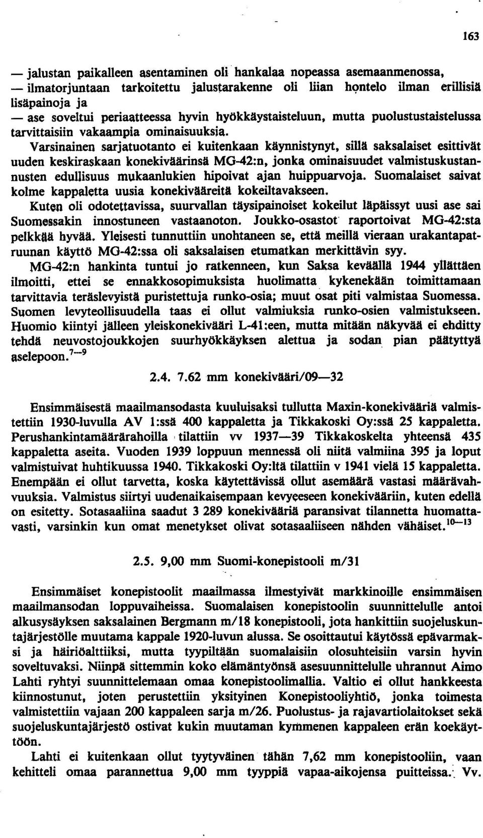 Varsinainen sarjatuotanto ei kuitenkaan käynnistynyt, sillä saksalaiset esittivät uuden keskiraskaan konekiväärinsä MG-42:n, jonka ominaisuudet valmistuskustannusten edullisuus mukaanlukien hipoivat