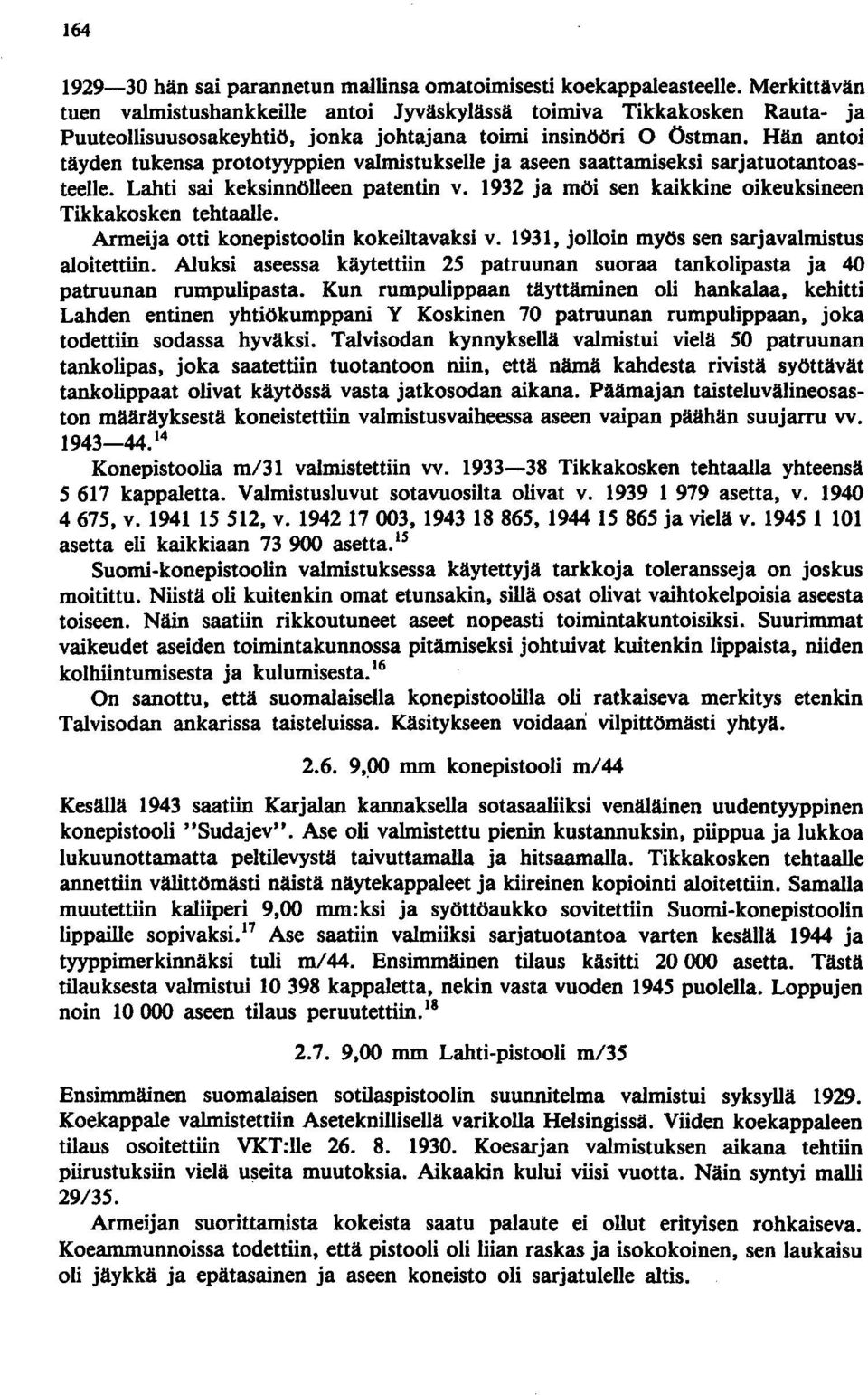 Hän antoi täyden tukensa prototyyppien valmistukselle ja aseen saattamiseksi sarjatuotantoasteelle. Lahti sai keksinnölleen patentin v. 1932 ja möi sen kaikkine oikeuksineen Tikkakosken tehtaalle.