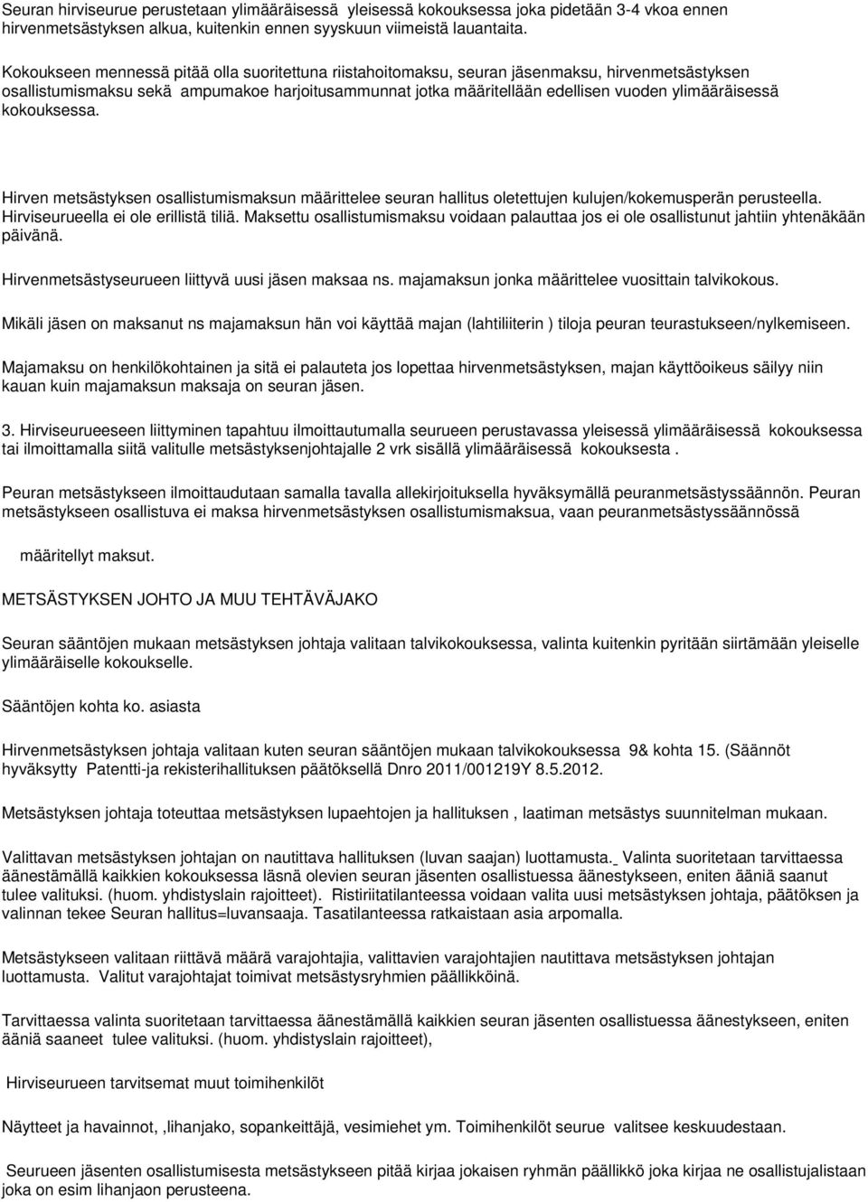 ylimääräisessä kokouksessa. Hirven metsästyksen osallistumismaksun määrittelee seuran hallitus oletettujen kulujen/kokemusperän perusteella. Hirviseurueella ei ole erillistä tiliä.