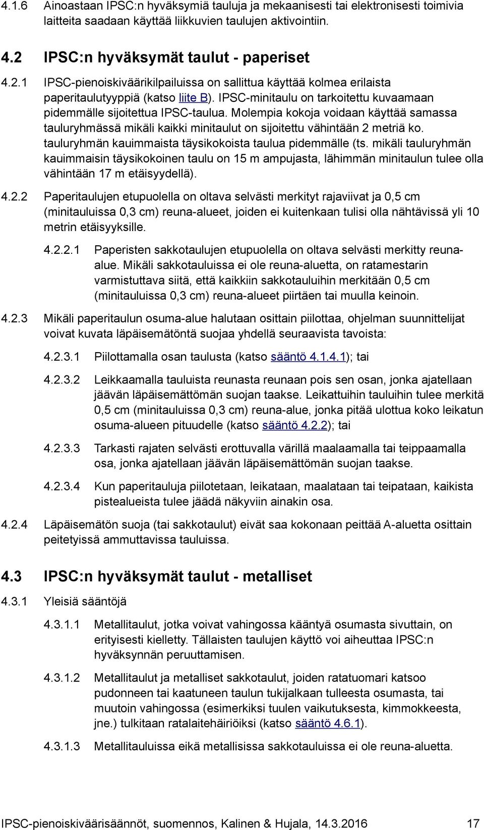 IPSC-minitaulu on tarkoitettu kuvaamaan pidemmälle sijoitettua IPSC-taulua. Molempia kokoja voidaan käyttää samassa tauluryhmässä mikäli kaikki minitaulut on sijoitettu vähintään 2 metriä ko.