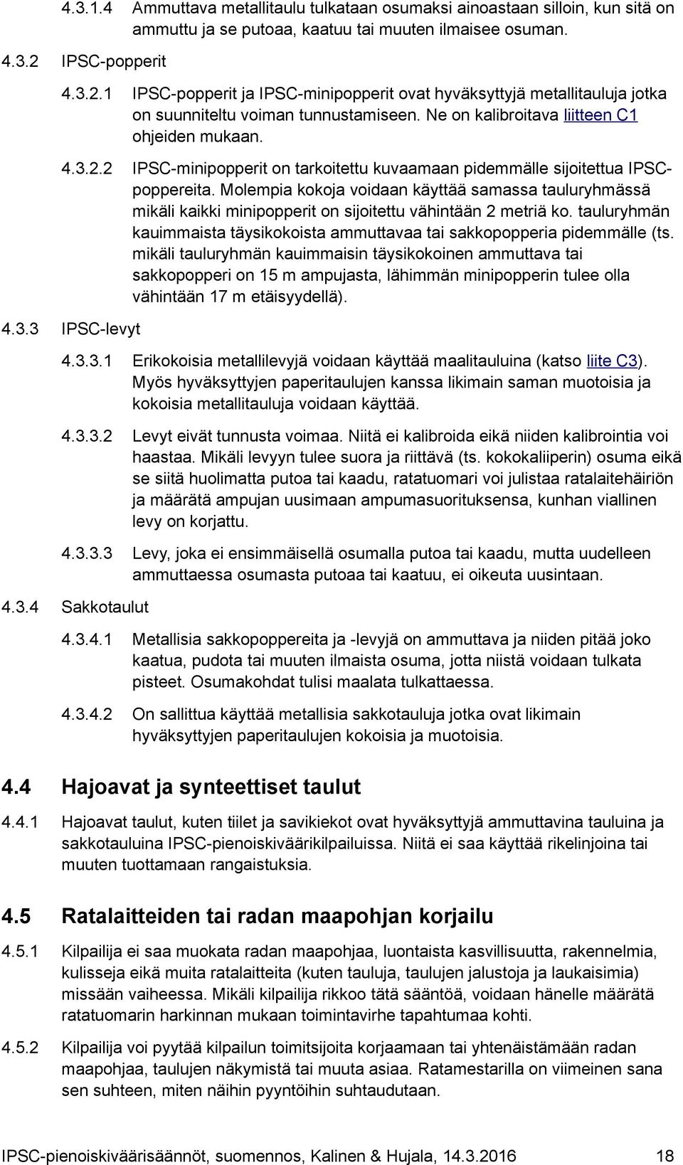 Molempia kokoja voidaan käyttää samassa tauluryhmässä mikäli kaikki minipopperit on sijoitettu vähintään 2 metriä ko. tauluryhmän kauimmaista täysikokoista ammuttavaa tai sakkopopperia pidemmälle (ts.