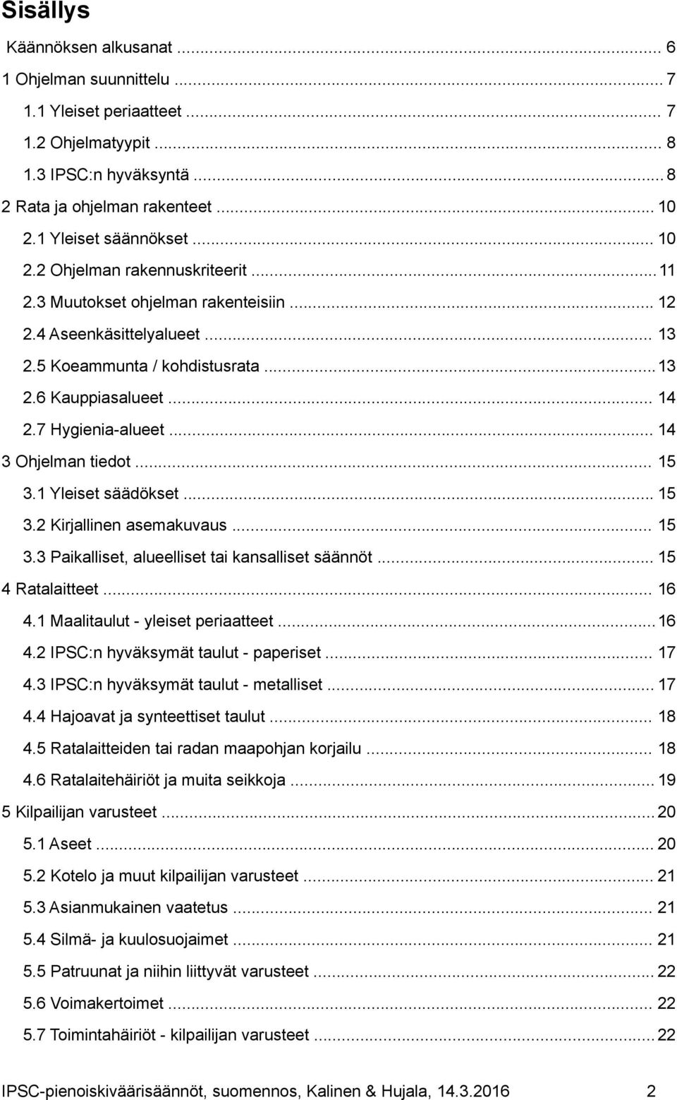 .. 14 3 Ohjelman tiedot... 15 3.1 Yleiset säädökset... 15 3.2 Kirjallinen asemakuvaus... 15 3.3 Paikalliset, alueelliset tai kansalliset säännöt... 15 4 Ratalaitteet... 16 4.