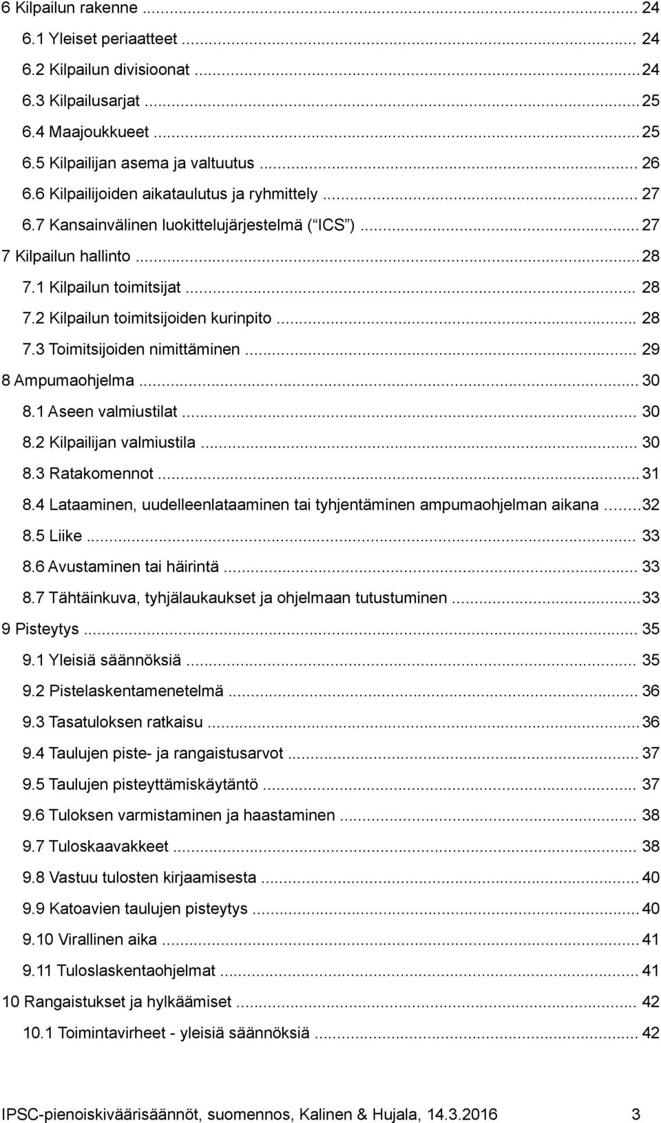 2 Kilpailun toimitsijoiden kurinpito... 28 7.3 Toimitsijoiden nimittäminen... 29 8 Ampumaohjelma... 30 8.1 Aseen valmiustilat... 30 8.2 Kilpailijan valmiustila... 30 8.3 Ratakomennot... 31 8.