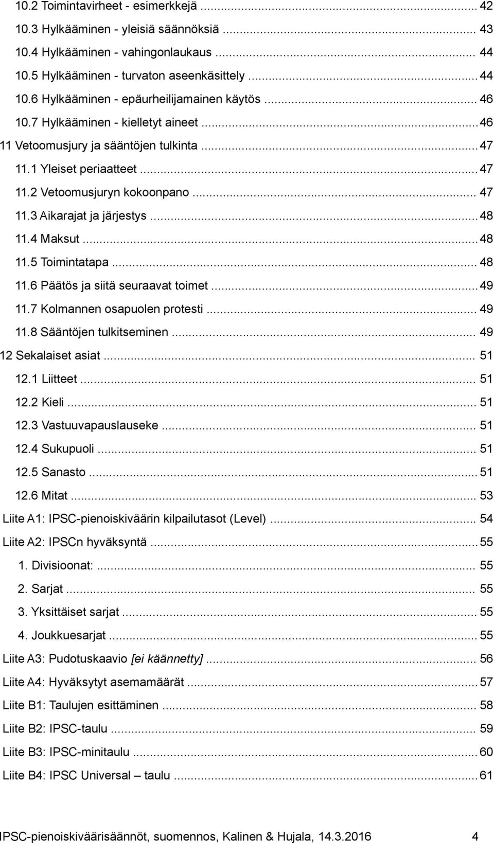 4 Maksut...48 11.5 Toimintatapa... 48 11.6 Päätös ja siitä seuraavat toimet...49 11.7 Kolmannen osapuolen protesti... 49 11.8 Sääntöjen tulkitseminen... 49 12 Sekalaiset asiat... 51 12.1 Liitteet.