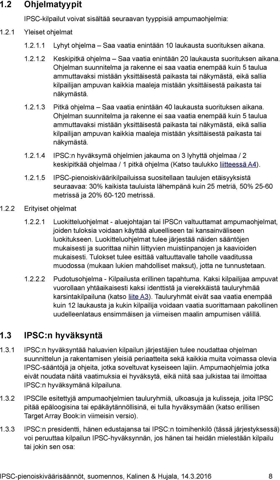 paikasta tai näkymästä. 1.2.1.3 Pitkä ohjelma Saa vaatia enintään 40 laukausta suorituksen aikana.  paikasta tai näkymästä. 1.2.1.4 IPSC:n hyväksymä ohjelmien jakauma on 3 lyhyttä ohjelmaa / 2 keskipitkää ohjelmaa / 1 pitkä ohjelma (Katso taulukko liitteessä A4).