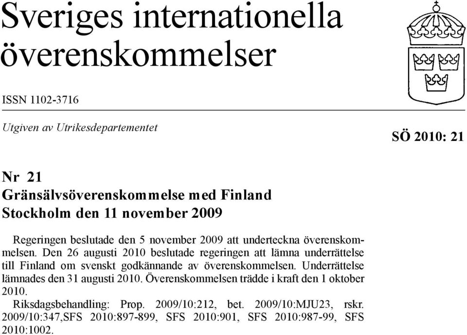 Den 26 augusti 2010 beslutade regeringen att lämna underrättelse till Finland om svenskt godkännande av överenskommelsen.