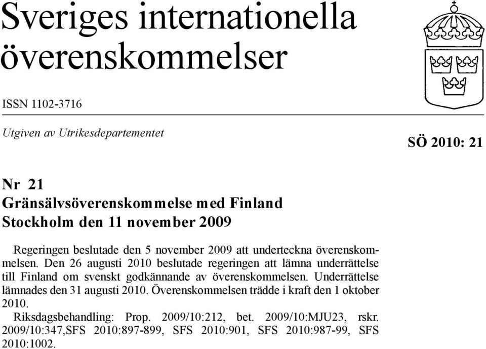 Den 26 augusti 2010 beslutade regeringen att lämna underrättelse till Finland om svenskt godkännande av överenskommelsen.