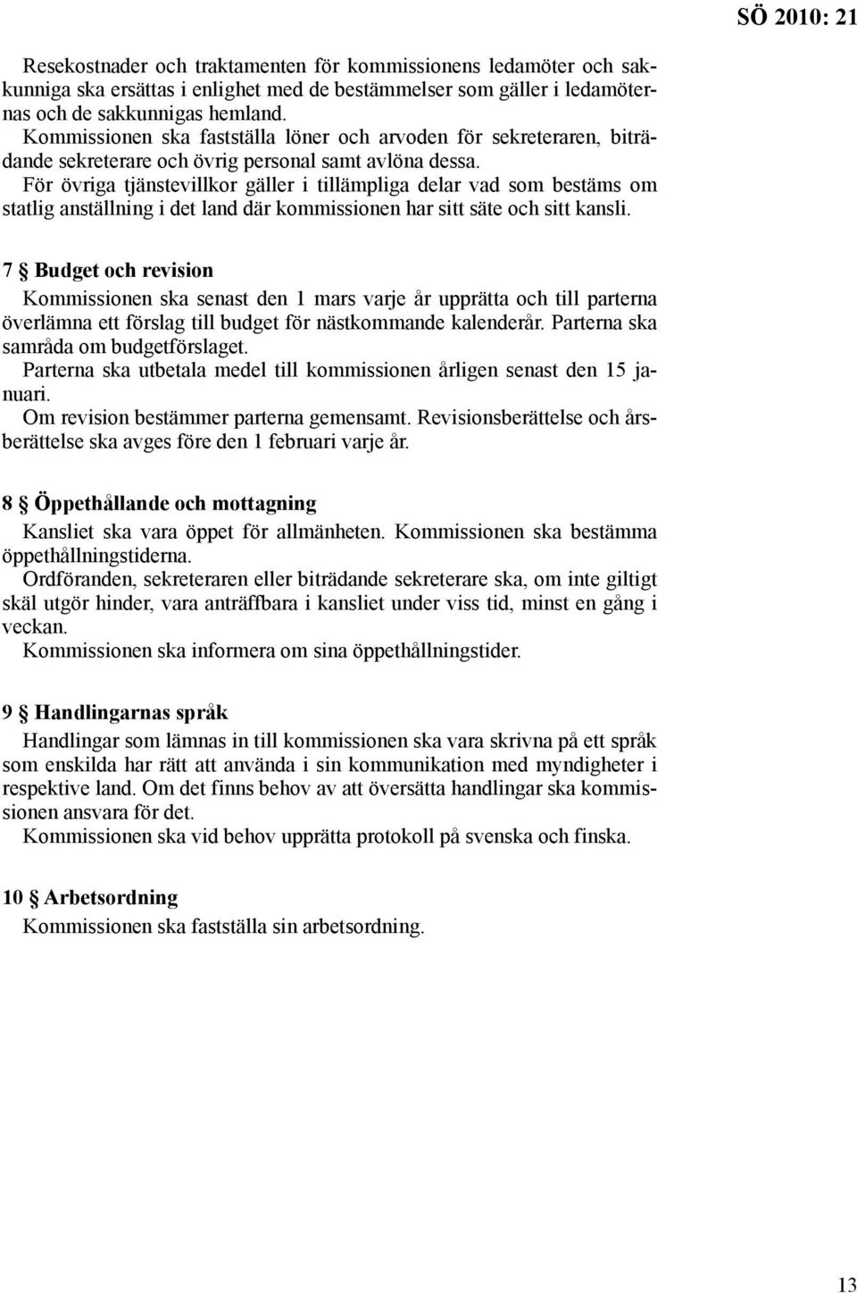 För övriga tjänstevillkor gäller i tillämpliga delar vad som bestäms om statlig anställning i det land där kommissionen har sitt säte och sitt kansli.