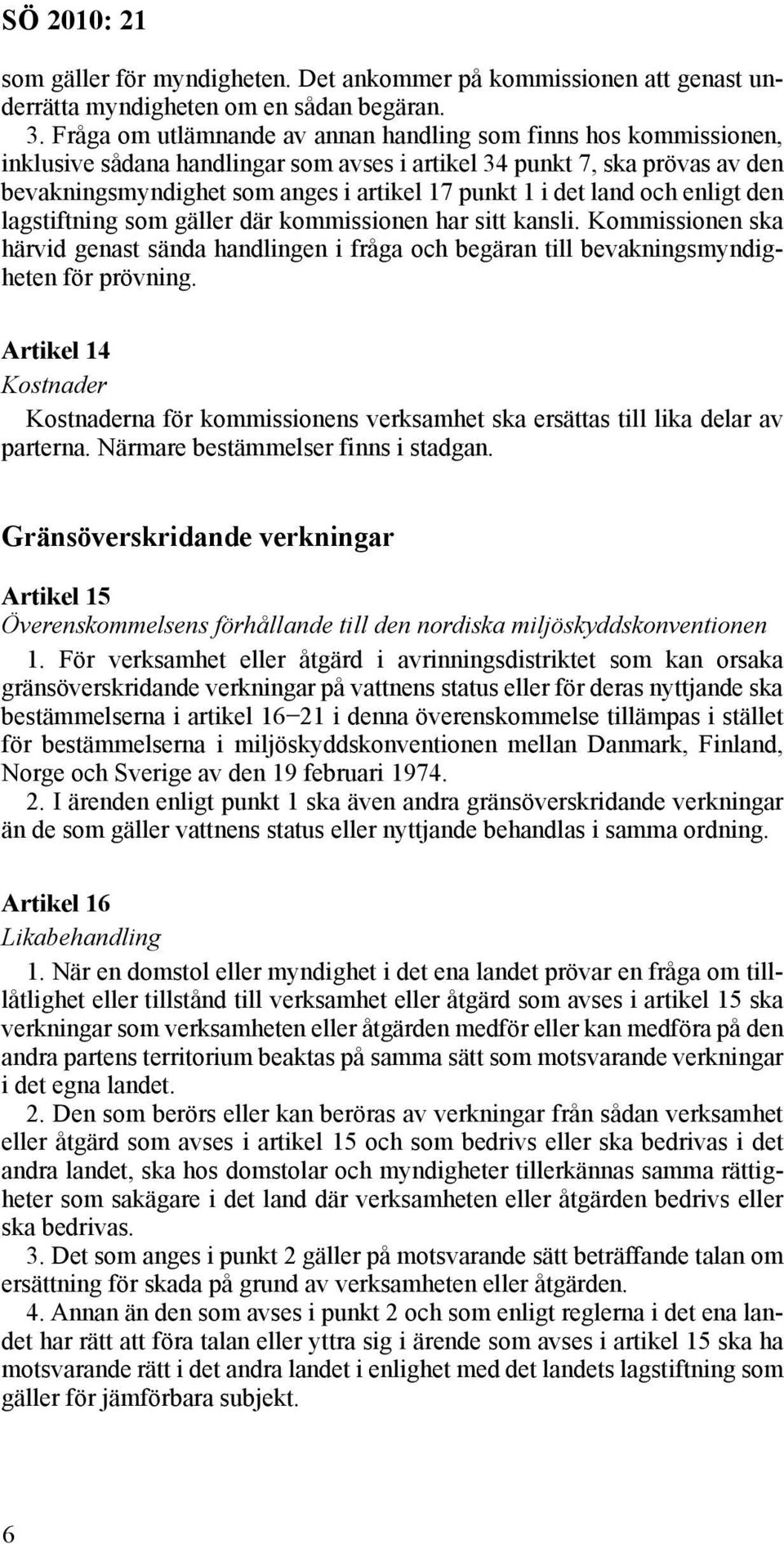 det land och enligt den lagstiftning som gäller där kommissionen har sitt kansli. Kommissionen ska härvid genast sända handlingen i fråga och begäran till bevakningsmyndigheten för prövning.