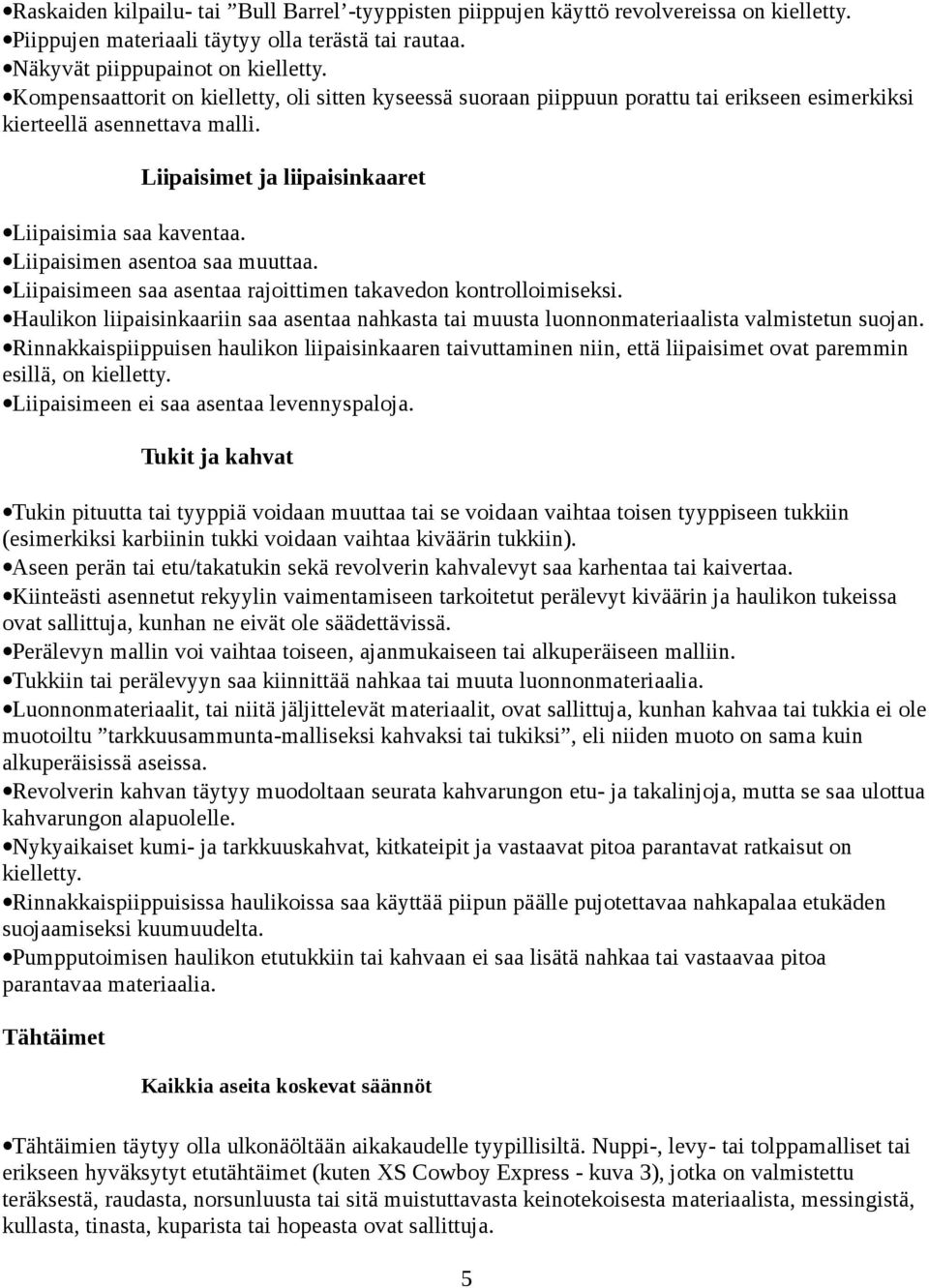 Liipaisimen asentoa saa muuttaa. Liipaisimeen saa asentaa rajoittimen takavedon kontrolloimiseksi. Haulikon liipaisinkaariin saa asentaa nahkasta tai muusta luonnonmateriaalista valmistetun suojan.
