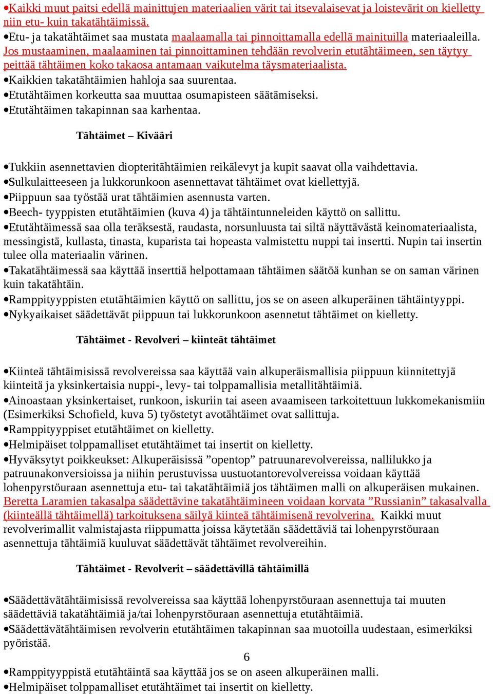 Jos mustaaminen, maalaaminen tai pinnoittaminen tehdään revolverin etutähtäimeen, sen täytyy peittää tähtäimen koko takaosa antamaan vaikutelma täysmateriaalista.