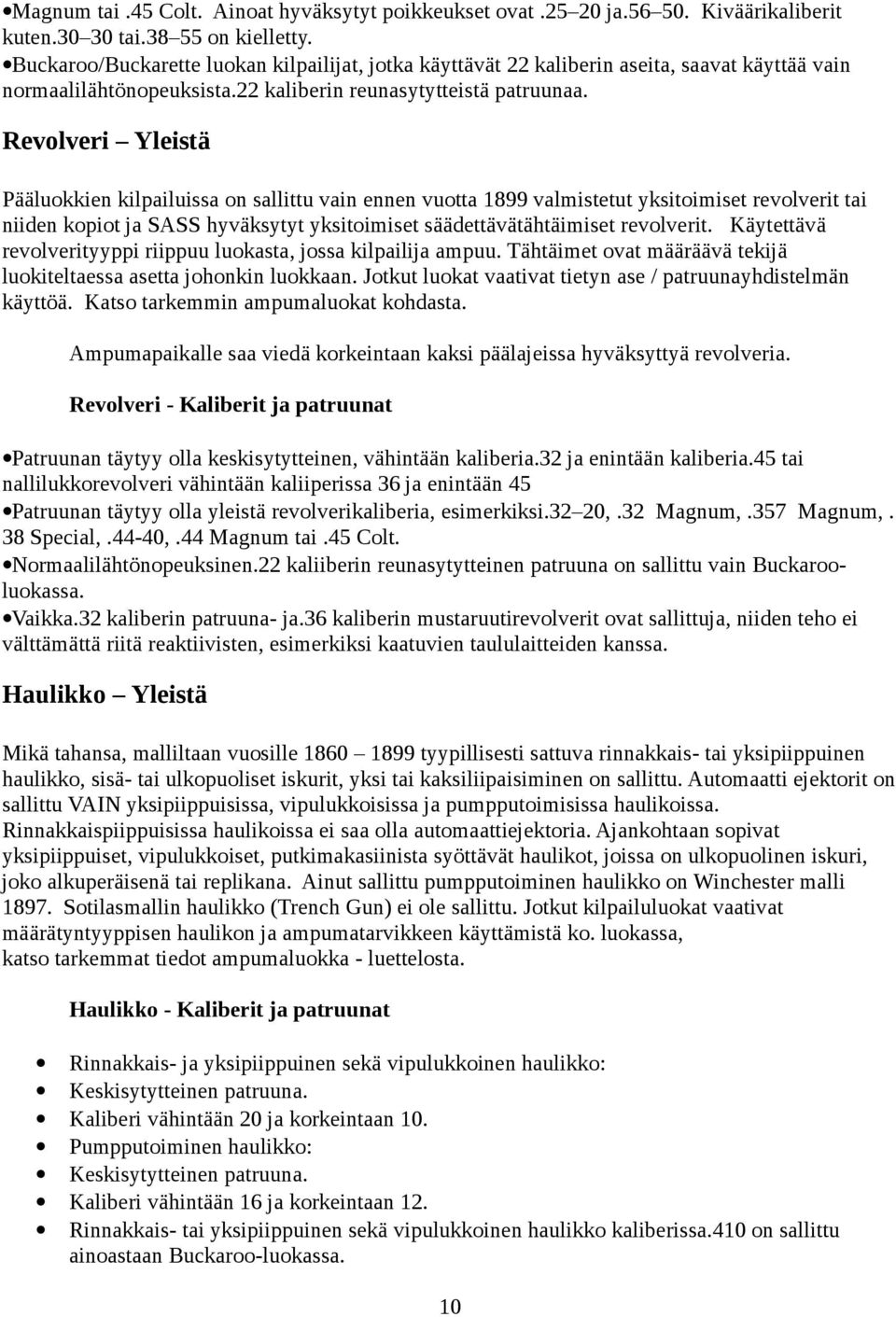 Revolveri Yleistä Pääluokkien kilpailuissa on sallittu vain ennen vuotta 1899 valmistetut yksitoimiset revolverit tai niiden kopiot ja SASS hyväksytyt yksitoimiset säädettävätähtäimiset revolverit.