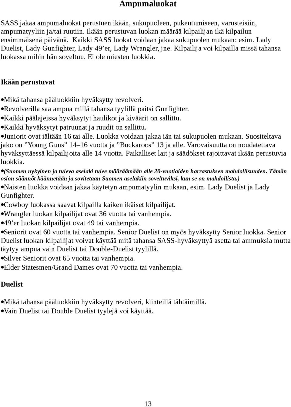 Kilpailija voi kilpailla missä tahansa luokassa mihin hän soveltuu. Ei ole miesten luokkia. Ikään perustuvat Mikä tahansa pääluokkiin hyväksytty revolveri.