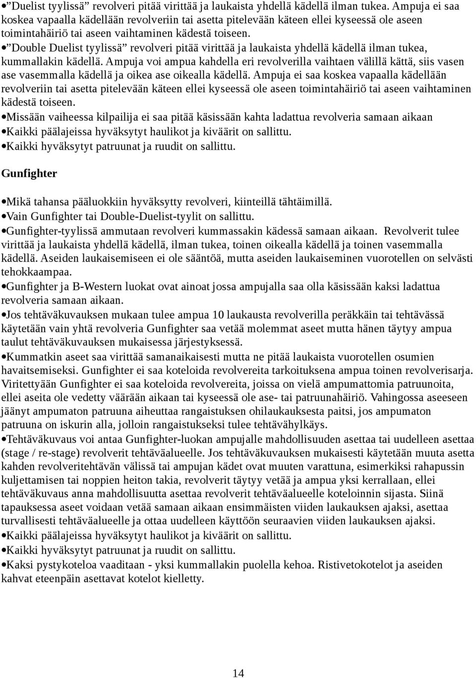 Double Duelist tyylissä revolveri pitää virittää ja laukaista yhdellä kädellä ilman tukea, kummallakin kädellä.