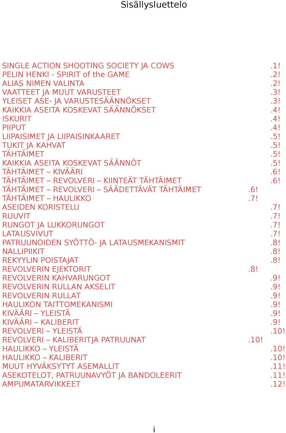 SÄÄDETTÄVÄT TÄHTÄIMET TÄHTÄIMET HAULIKKO ASEIDEN KORISTELU RUUVIT RUNGOT JA LUKKORUNGOT LATAUSVIVUT PATRUUNOIDEN SYÖTTÖ- JA LATAUSMEKANISMIT NALLIPIIKIT REKYYLIN POISTAJAT REVOLVERIN EJEKTORIT