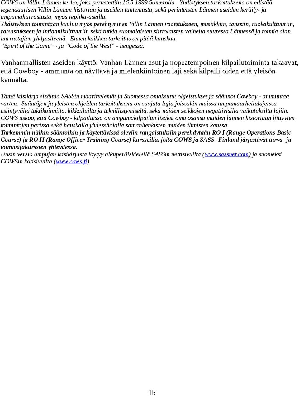Yhdistyksen toimintaan kuuluu myös perehtyminen Villin Lännen vaatetukseen, musiikkiin, tanssiin, ruokakulttuuriin, ratsastukseen ja intiaanikulttuuriin sekä tutkia suomalaisten siirtolaisten