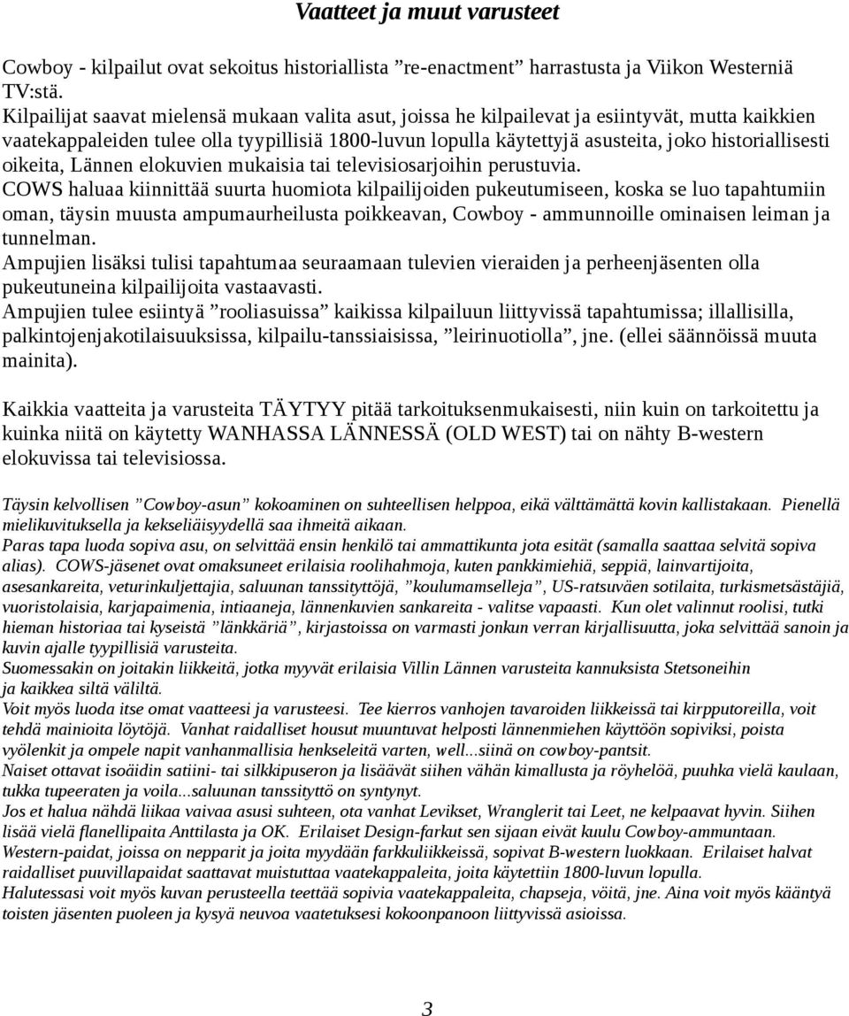 historiallisesti oikeita, Lännen elokuvien mukaisia tai televisiosarjoihin perustuvia.