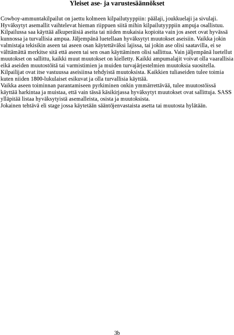 Kilpailussa saa käyttää alkuperäisiä aseita tai niiden mukaisia kopioita vain jos aseet ovat hyvässä kunnossa ja turvallisia ampua. Jäljempänä luetellaan hyväksytyt muutokset aseisiin.