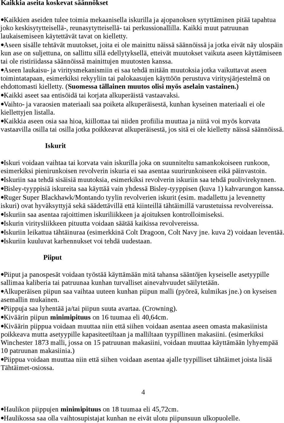 Aseen sisälle tehtävät muutokset, joita ei ole mainittu näissä säännöissä ja jotka eivät näy ulospäin kun ase on suljettuna, on sallittu sillä edellytyksellä, etteivät muutokset vaikuta aseen