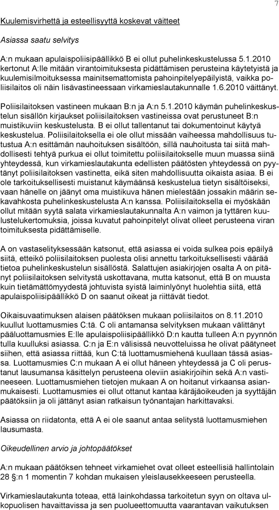 virkamieslautakunnalle 1.6.2010 väittänyt. Poliisilaitoksen vastineen mukaan B:n ja A:n 5.1.2010 käymän puhelinkeskustelun sisällön kirjaukset poliisilaitoksen vastineissa ovat perustuneet B:n muistikuviin keskustelusta.