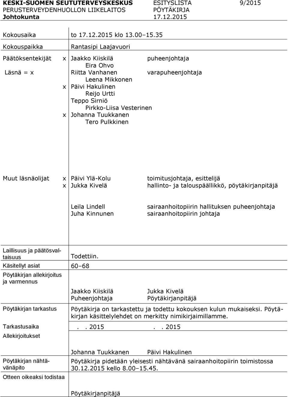 Pirkko-Liisa Vesterinen Johanna Tuukkanen Tero Pulkkinen Muut läsnäolijat x x Päivi Ylä-Kolu Jukka Kivelä toimitusjohtaja, esittelijä hallinto- ja talouspäällikkö, pöytäkirjanpitäjä Leila Lindell